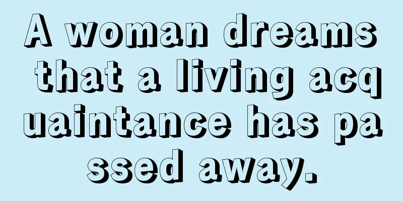 A woman dreams that a living acquaintance has passed away.