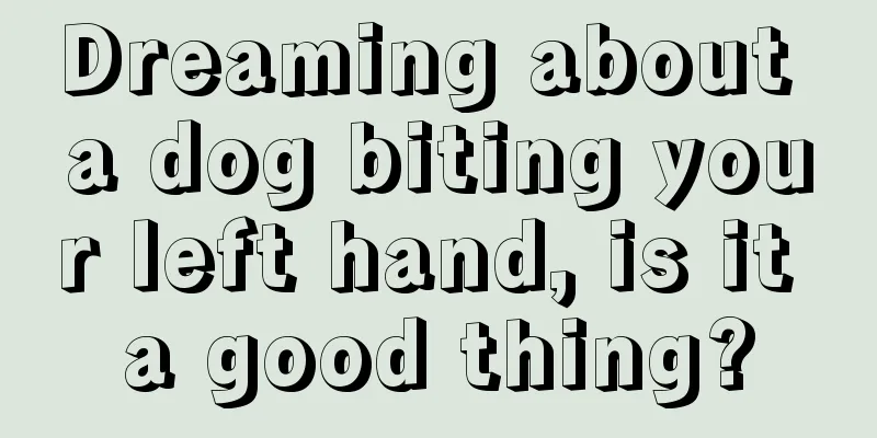 Dreaming about a dog biting your left hand, is it a good thing?