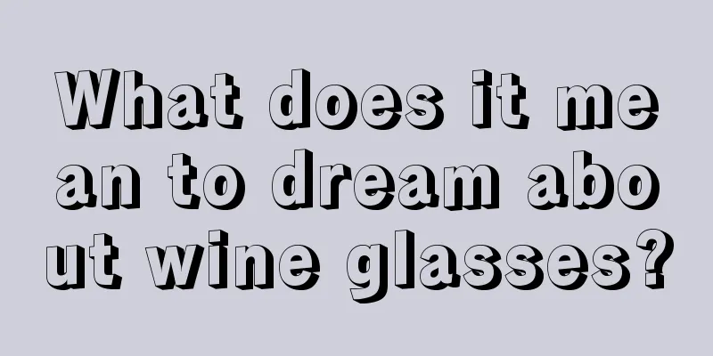 What does it mean to dream about wine glasses?