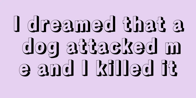 I dreamed that a dog attacked me and I killed it