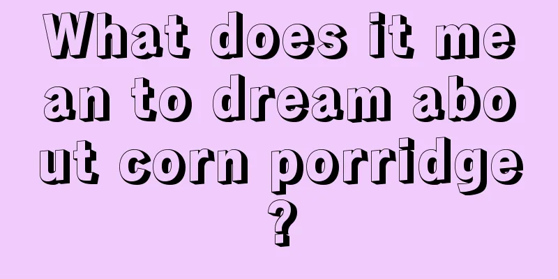 What does it mean to dream about corn porridge?