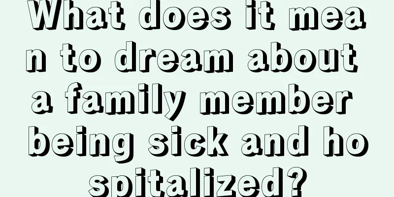 What does it mean to dream about a family member being sick and hospitalized?