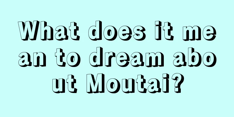 What does it mean to dream about Moutai?