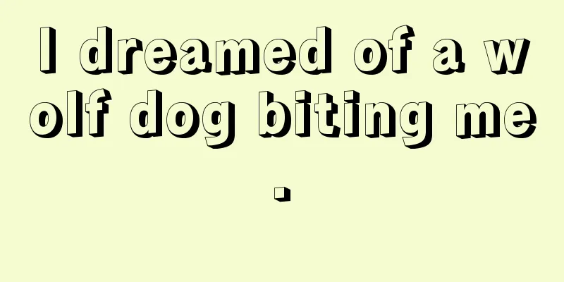 I dreamed of a wolf dog biting me.