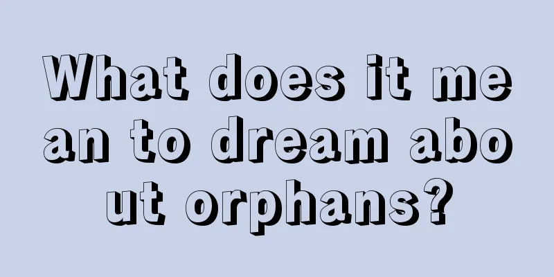 What does it mean to dream about orphans?