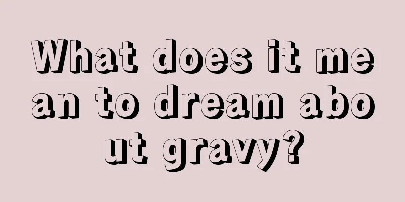 What does it mean to dream about gravy?