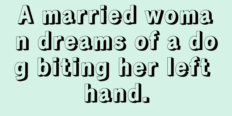 A married woman dreams of a dog biting her left hand.