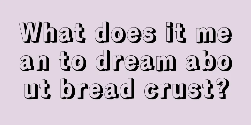 What does it mean to dream about bread crust?