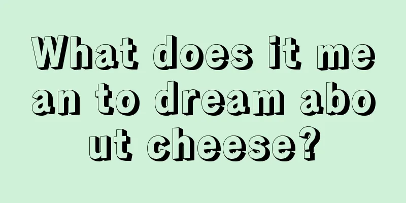 What does it mean to dream about cheese?