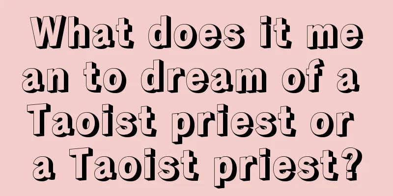 What does it mean to dream of a Taoist priest or a Taoist priest?