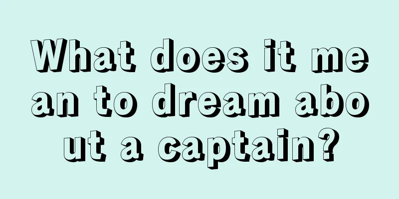 What does it mean to dream about a captain?