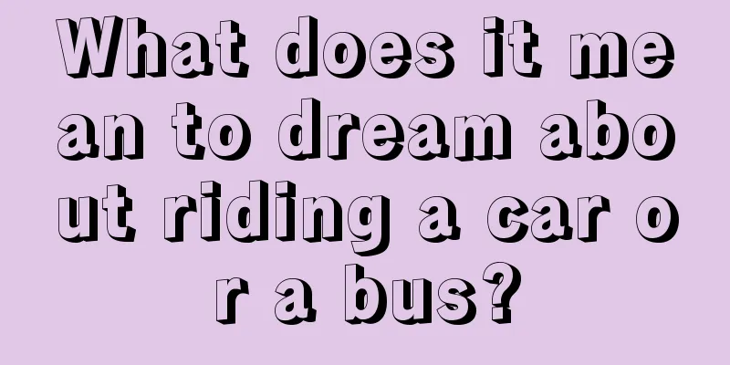 What does it mean to dream about riding a car or a bus?