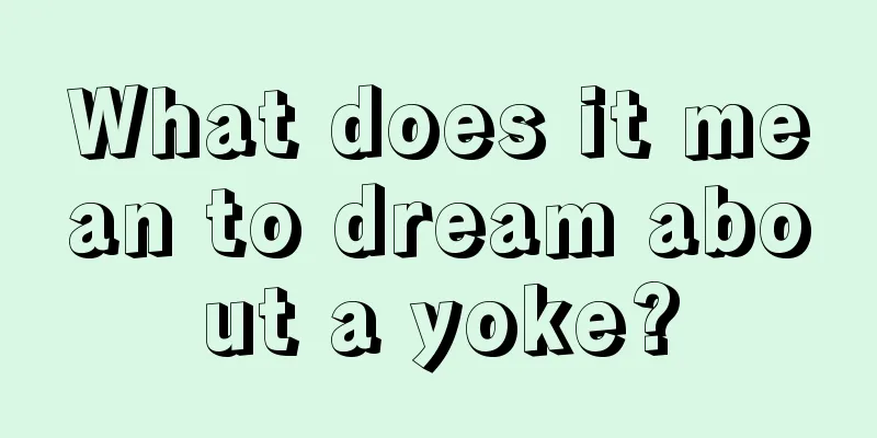 What does it mean to dream about a yoke?