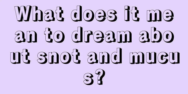 What does it mean to dream about snot and mucus?