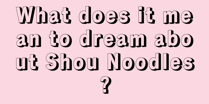 What does it mean to dream about Shou Noodles?