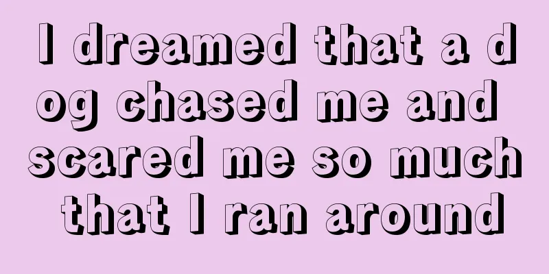 I dreamed that a dog chased me and scared me so much that I ran around