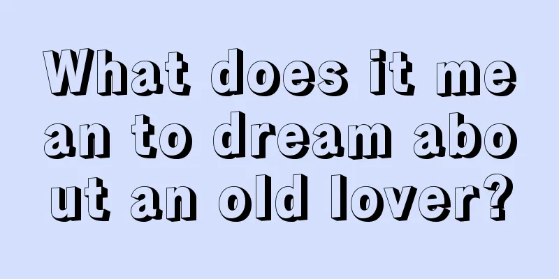 What does it mean to dream about an old lover?