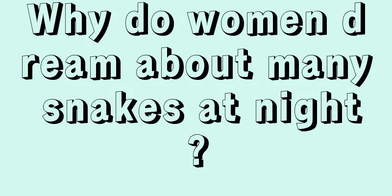 Why do women dream about many snakes at night?