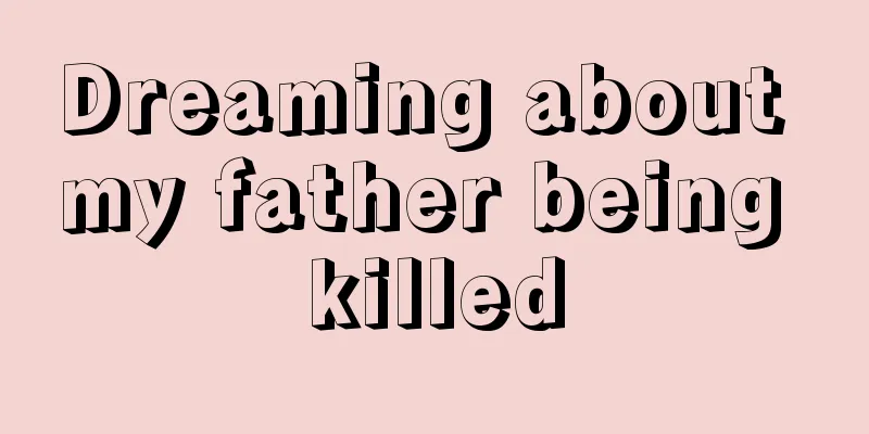 Dreaming about my father being killed