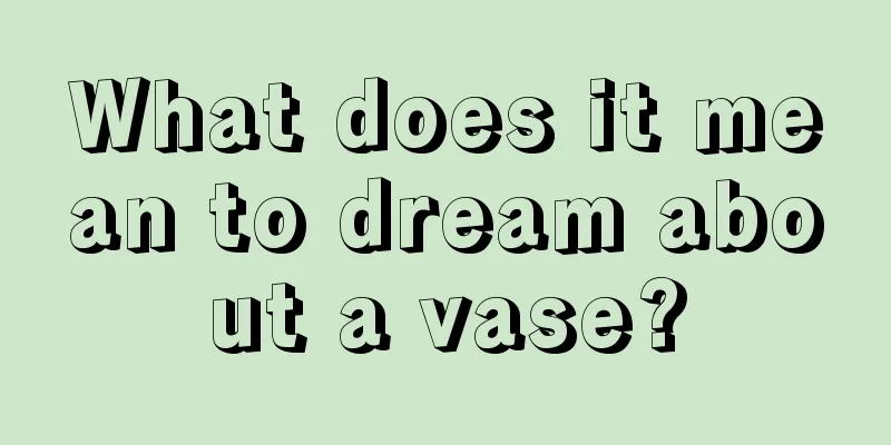 What does it mean to dream about a vase?