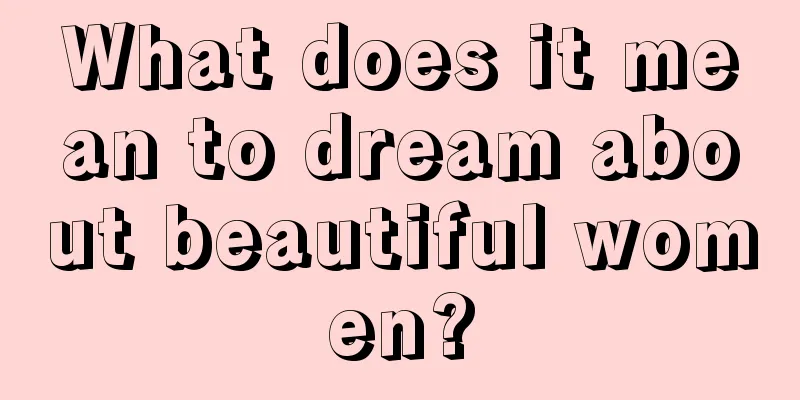 What does it mean to dream about beautiful women?