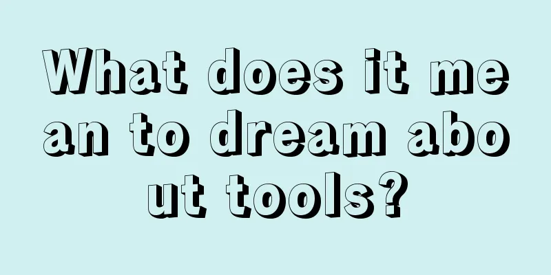 What does it mean to dream about tools?