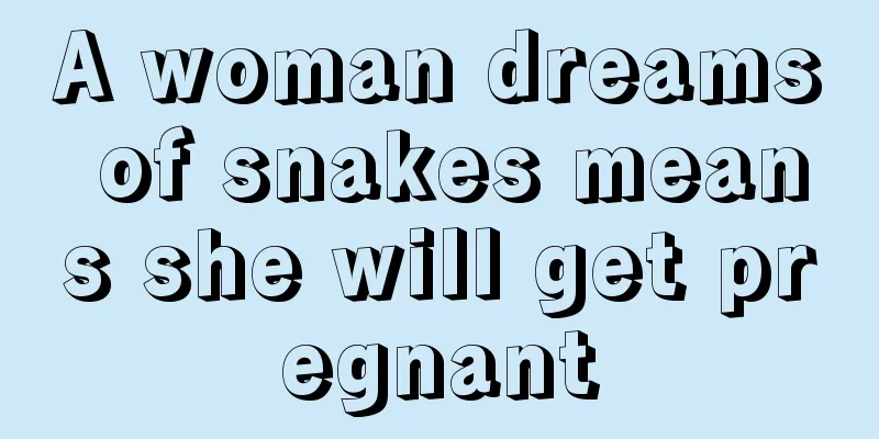 A woman dreams of snakes means she will get pregnant