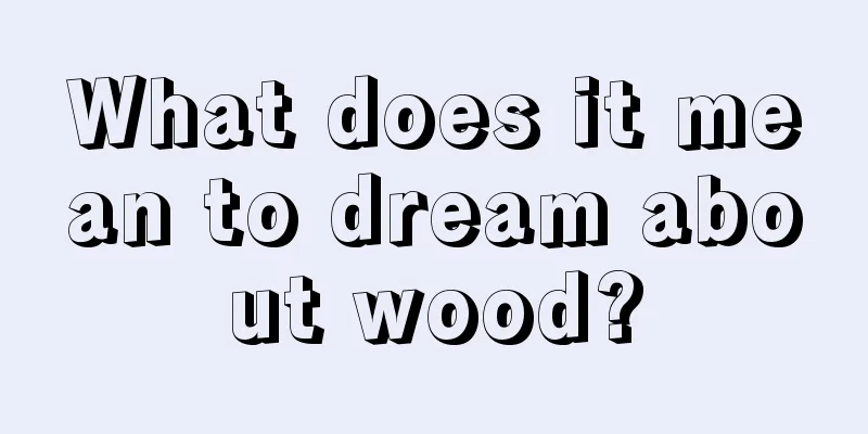 What does it mean to dream about wood?