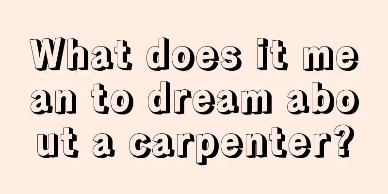 What does it mean to dream about a carpenter?