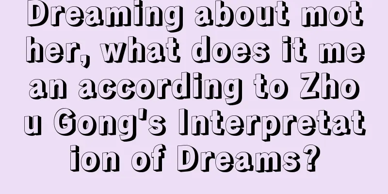 Dreaming about mother, what does it mean according to Zhou Gong's Interpretation of Dreams?