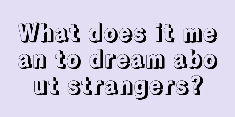 What does it mean to dream about strangers?