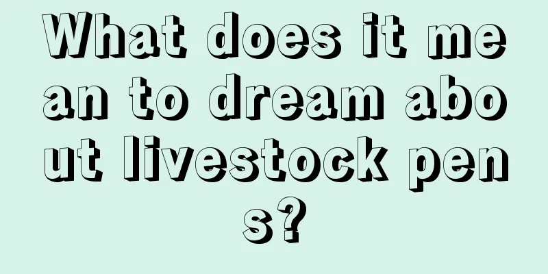 What does it mean to dream about livestock pens?