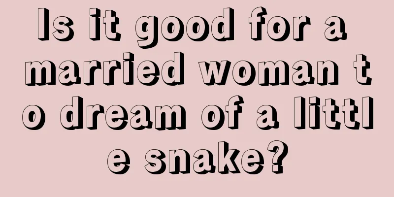 Is it good for a married woman to dream of a little snake?