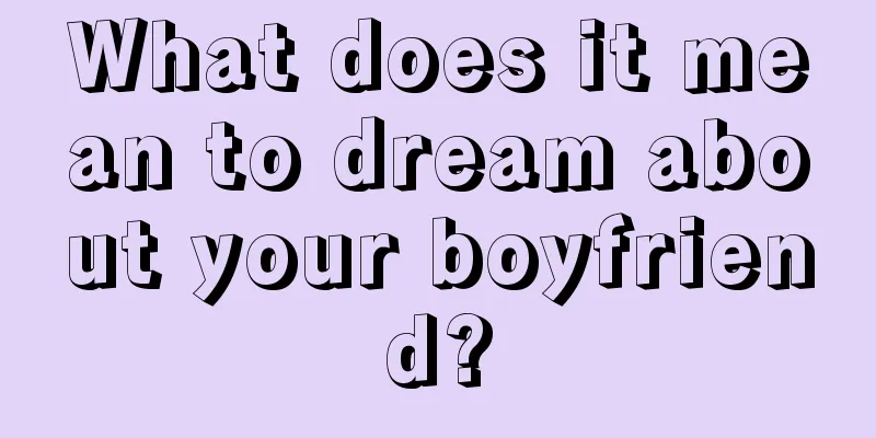 What does it mean to dream about your boyfriend?