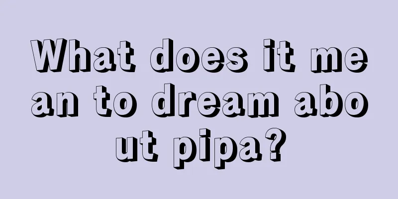 What does it mean to dream about pipa?