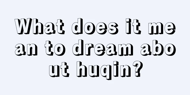 What does it mean to dream about huqin?