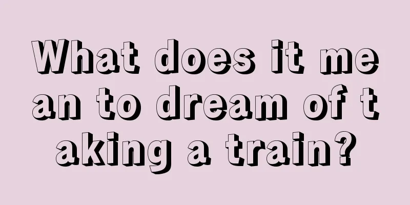 What does it mean to dream of taking a train?