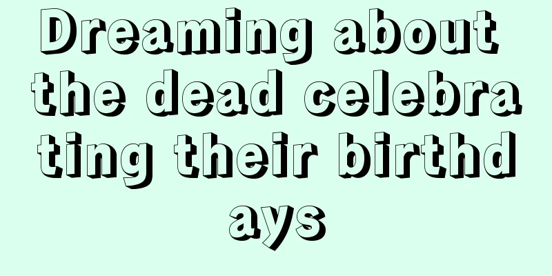 Dreaming about the dead celebrating their birthdays