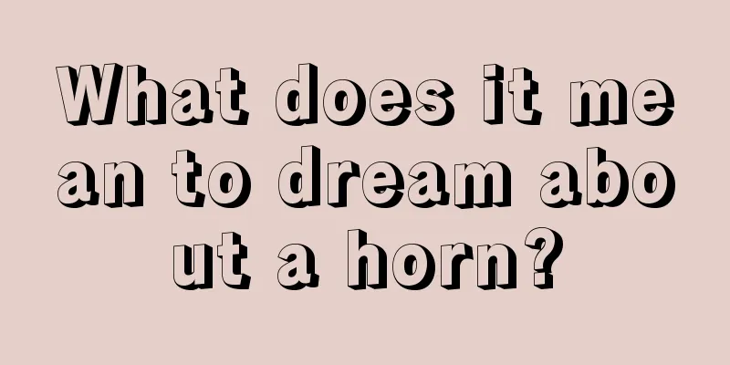 What does it mean to dream about a horn?