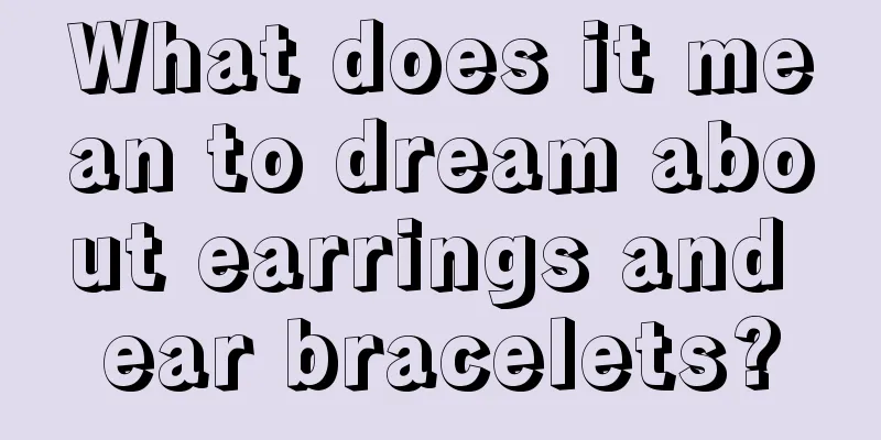 What does it mean to dream about earrings and ear bracelets?