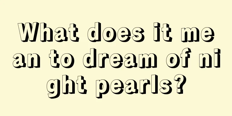 What does it mean to dream of night pearls?