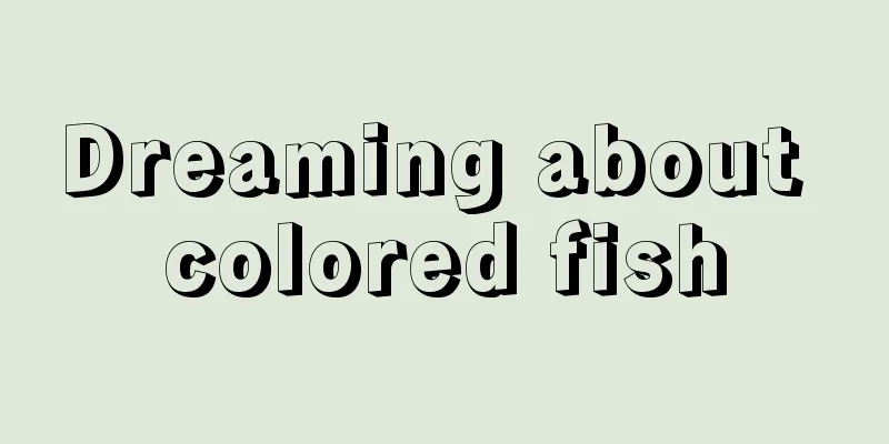 Dreaming about colored fish