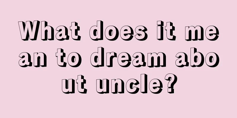 What does it mean to dream about uncle?