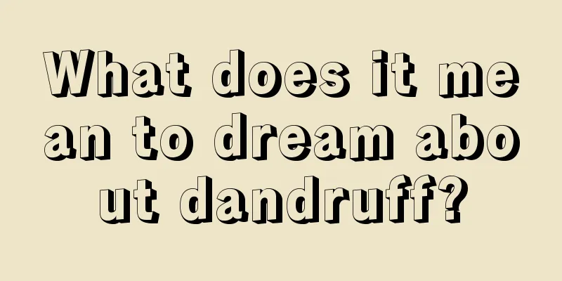 What does it mean to dream about dandruff?