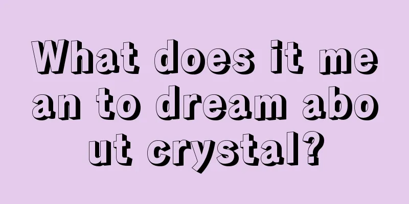 What does it mean to dream about crystal?