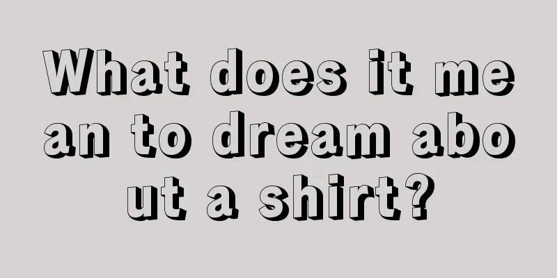 What does it mean to dream about a shirt?