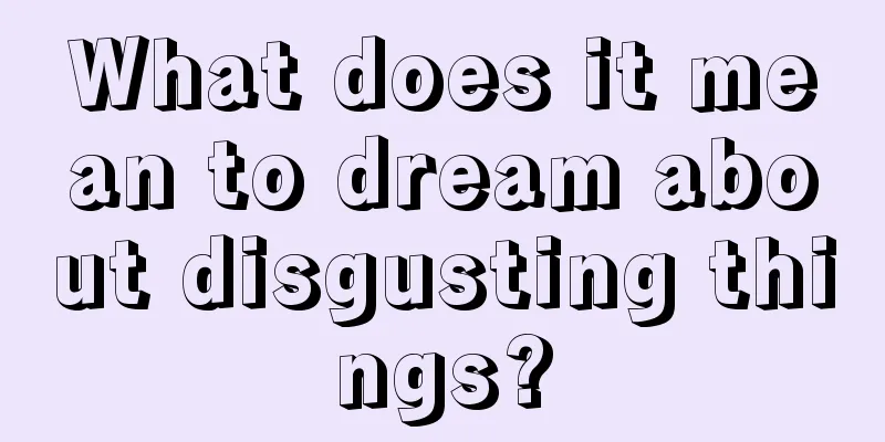 What does it mean to dream about disgusting things?