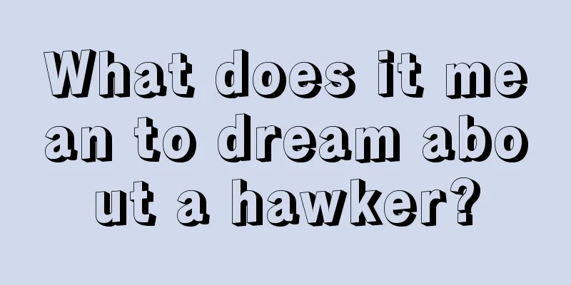 What does it mean to dream about a hawker?