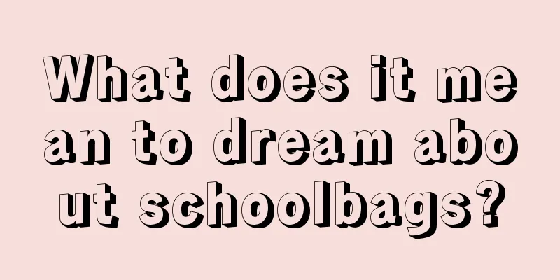 What does it mean to dream about schoolbags?