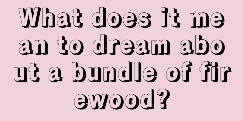 What does it mean to dream about a bundle of firewood?